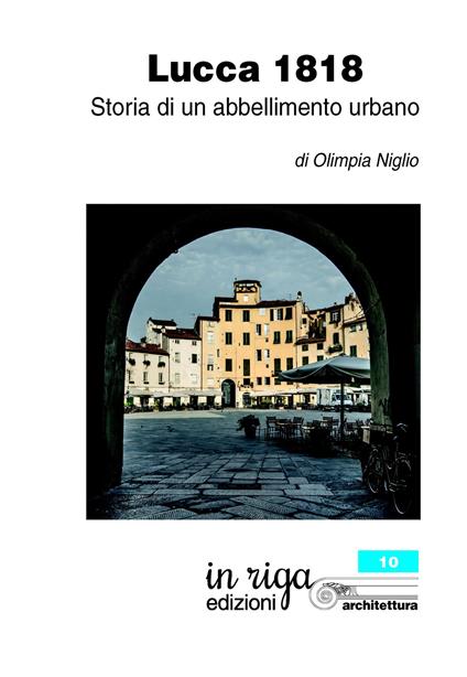 Lucca 1818. Storia di un abbellimento urbano - Olimpia Niglio - copertina