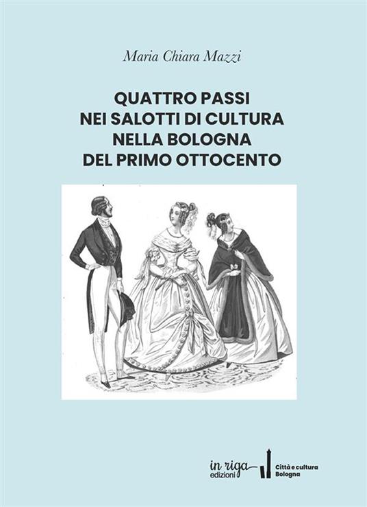 Quattro passi nei salotti di cultura nella Bologna del primo Ottocento - Maria Chiara Mazzi - copertina