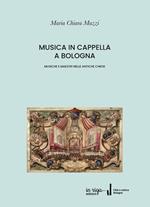 Musica in cappella. Musiche e maestri nelle antiche chiese di Bologna