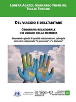 Del viaggio e dell'abitare. Geografia relazionale dei luoghi della memoria. Strumenti e giochi di qualità relazionale nel colloquio sistemico-relazionale in «presenza» e «a distanza»