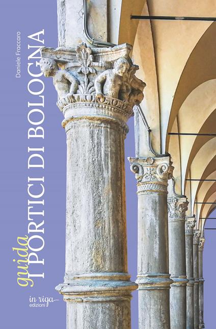 I portici di Bologna. Guida - Daniele Fraccaro - copertina