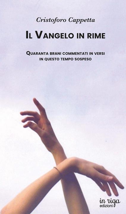 Il Vangelo in rime. Quaranta brani commentati in versi in questo tempo sospeso - Cristoforo Cappetta - copertina