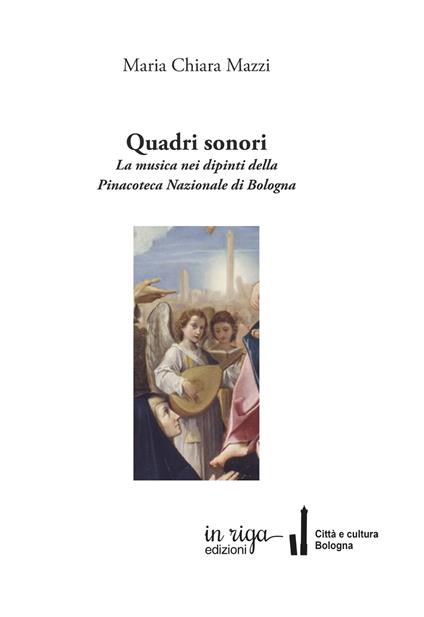 Quadri sonori. La musica nei dipinti della Pinacoteca Nazionale di Bologna - Maria Chiara Mazzi - copertina