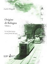 Origine di Bologna. Vol. 4: Le vie fuori porta create prima del 1945