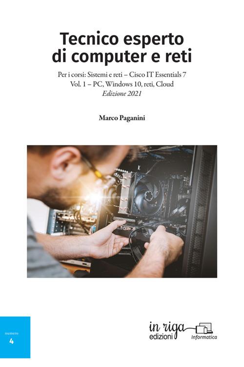 Tecnico esperto di computer e reti. Per i corsi: Sistemi e reti – Cisco IT Essentials 7. Vol. 1: PC, windows 10, reti, Cloud - Marco Paganini - copertina