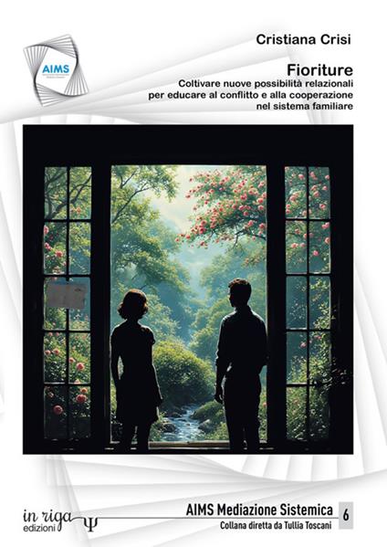 Fioriture. Coltivare nuove possibilità relazionali per educare al conflitto e alla cooperazione nel sistema familiare - Cristiana Crisi - copertina