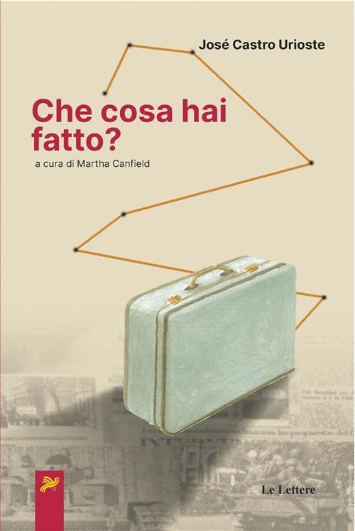 Che cosa hai fatto? - José Castro Urioste,Martha Canfield,Lina Lipari - ebook