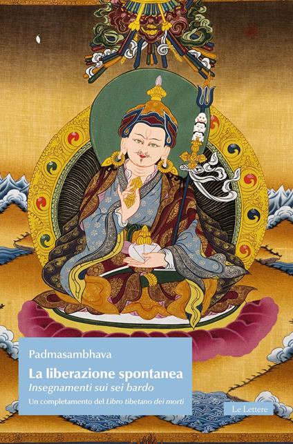 La liberazione spontanea. Insegnamenti sui sei bardo. Un completamento del Libro tibetano dei morti - Padmasambhava - copertina