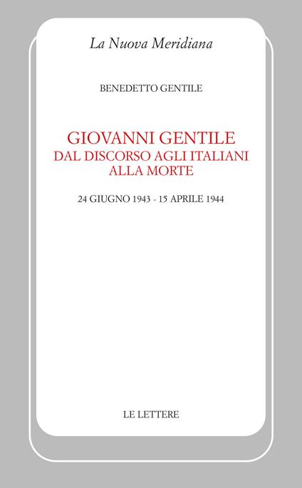 Giovanni Gentile. Dal discorso agli italiani alla morte (24 giugno 1943-15 aprile 1944). Nuova ediz. - Benedetto Gentile - copertina