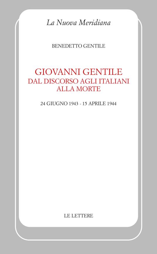 Giovanni Gentile. Dal discorso agli italiani alla morte (24 giugno 1943-15 aprile 1944). Nuova ediz. - Benedetto Gentile - copertina