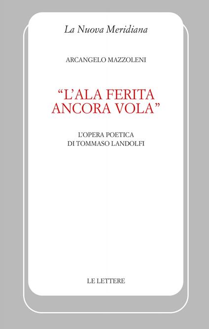 «L'ala ferita ancora vola». L'opera poetica di Tommaso Landolfi - Arcangelo Mazzoleni - copertina