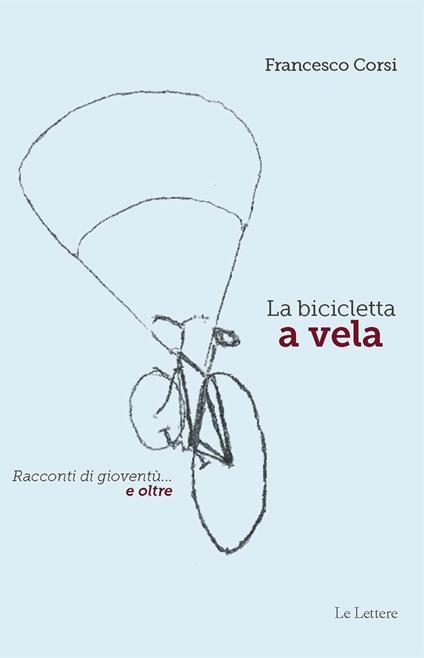 La bicicletta a vela. Racconti di gioventù… e oltre - Francesco Corsi - copertina