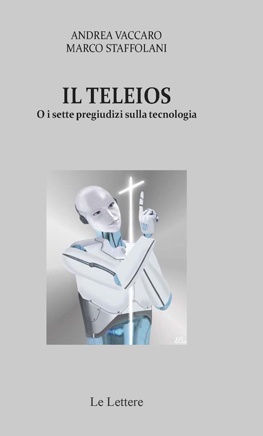 Il Teleios o i sette pregiudizi sulla tecnologia - Andrea Vaccaro,Marco Staffolani - copertina
