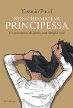 Non chiamatemi principessa. Tre generazioni di donne