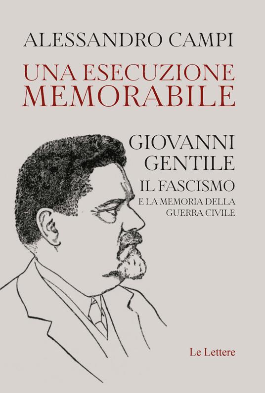 Una esecuzione memorabile. Giovanni Gentile. Il fascismo e la memoria della guerra civile - Alessandro Campi - copertina