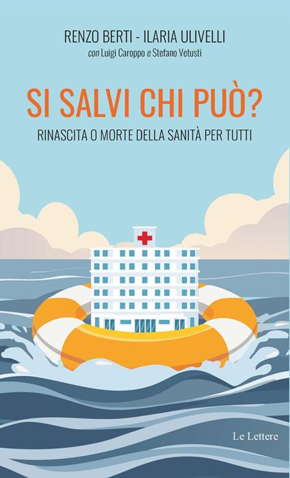 Si salvi chi può? Rinascita o morte della sanità per tutti - Renzo Berti,Ilaria Ulivelli,Luigi Caroppo - copertina