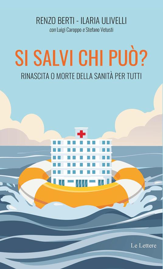 Si salvi chi può? Rinascita o morte della sanità per tutti - Renzo Berti,Ilaria Ulivelli,Luigi Caroppo - copertina