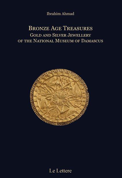 Bronze age treasures. Gold and silver jewellery of the National Museum of Damascus. Ediz. bilingue - Ibrahim Ahmad - copertina
