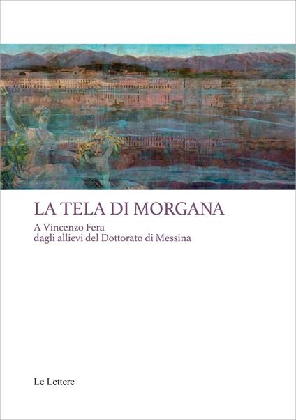 La tela di Morgana. A Vincenzo Fera dagli allievi del Dottorato di Messina - copertina