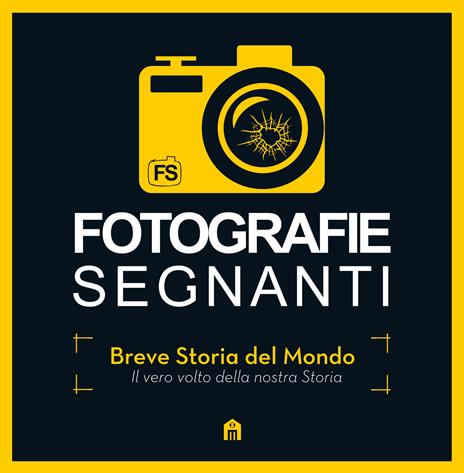 Fotografie segnanti. Breve storia del mondo. Il vero volto della nostra storia. Ediz. illustrata - copertina