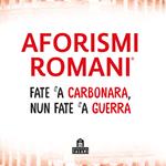 Aforismi romani. Fate 'a carbonara nun fate 'a guerra