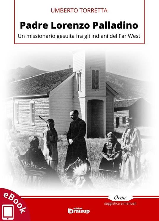 Padre Lorenzo Palladino. Un missionario gesuita fra gli indiani del Far West - Umberto Torretta - ebook