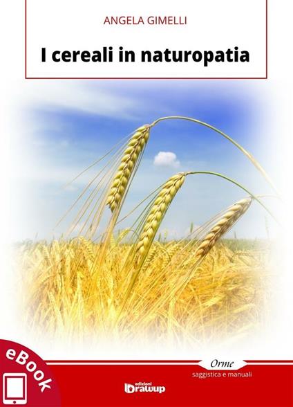 I cereali in naturopatia - Angela Gimelli - ebook