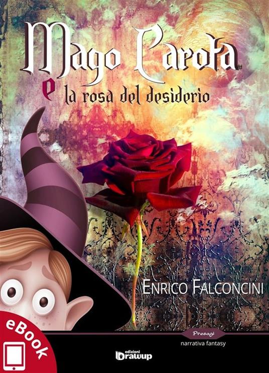 Mago Carota e la rosa del desiderio - Enrico Falconcini - ebook