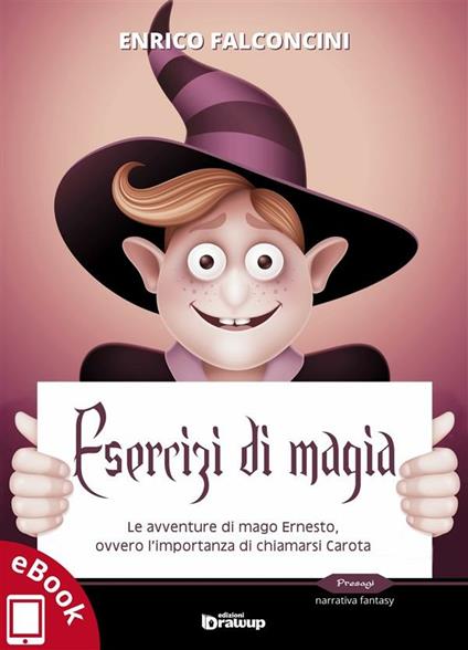 Esercizi di magia. Le avventure di mago Ernesto ovvero l'importanza di chiamarsi Carota - Enrico Falconcini - ebook