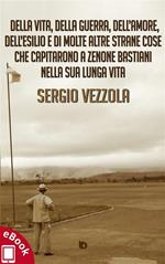 Della vita, della guerra, dell'amore, dell'esilio e di molte altre strane cose che capitarono a Zenone Bastiani nella sua lunga vita