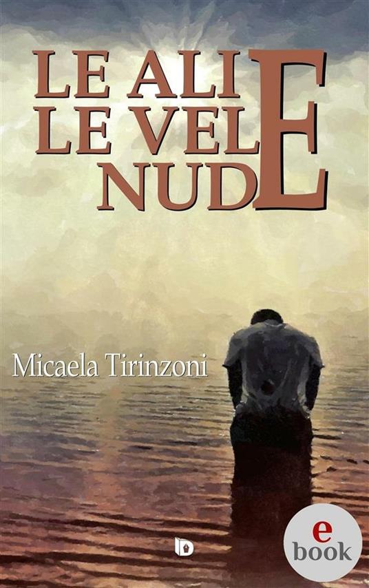 Le ali e le vele nude - Micaela Tirinzoni - ebook