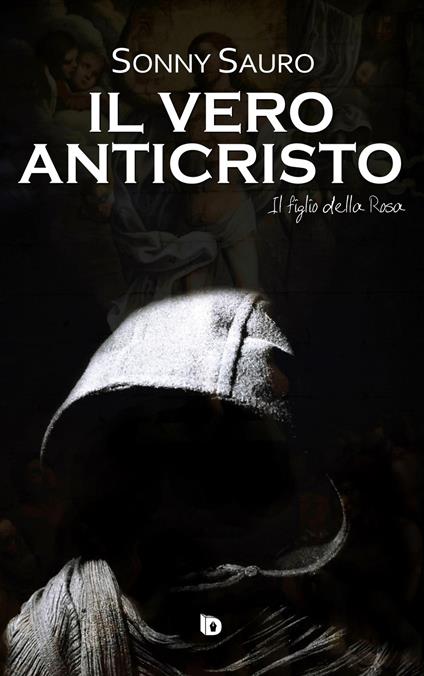Il figlio della Rosa. Il vero anticristo - Sonny Sauro - copertina