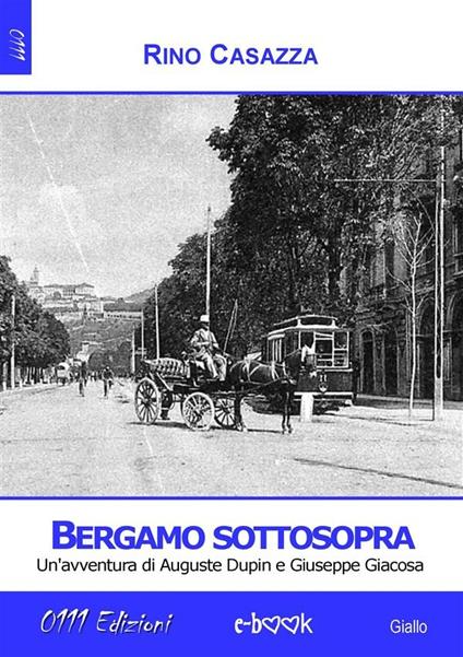Bergamo sottosopra. Un'avventura di Auguste Dupin e Giuseppe Giacosa - Rino Casazza - ebook