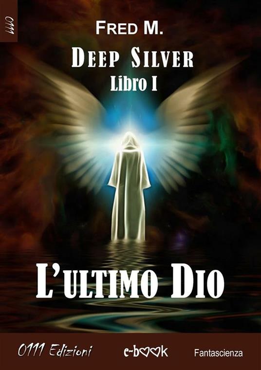 L' ultimo Dio. Deep silver. Vol. 1 - Fred M. - ebook