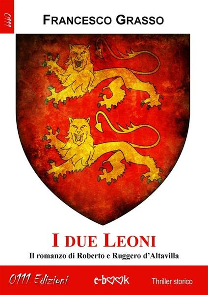 I due leoni. Il romanzo di Roberto e Ruggero d'Altavilla. Ediz. integrale - Francesco Grasso - ebook