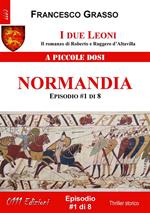 Normandia. I due leoni. Il romanzo di Roberto e Ruggero d'Altavilla. Vol. 1