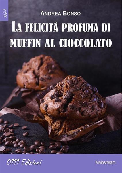 La felicità profuma di muffin al cioccolato - Andrea Bonso - ebook