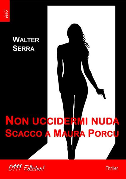 Non uccidermi nuda. Scacco a Maura Porcu - Walter Serra - ebook