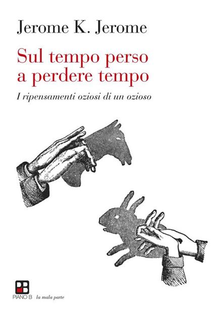 Sul tempo perso a perdere tempo. I ripensamenti oziosi di un ozioso - Jerome K. Jerome - ebook