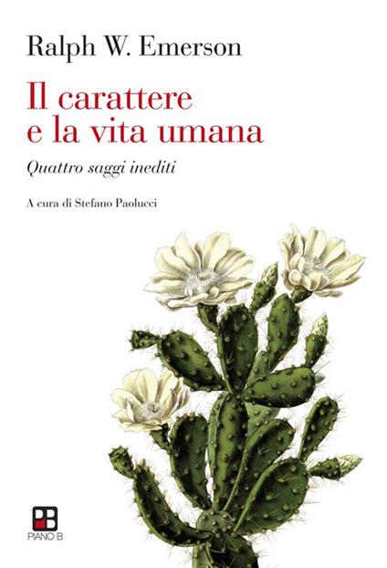 Il carattere e la vita umana. Quattro saggi inediti - Ralph Waldo Emerson,Stefano Paolucci - ebook