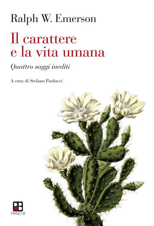 Il carattere e la vita umana. Quattro saggi inediti - Ralph Waldo Emerson,Stefano Paolucci - ebook