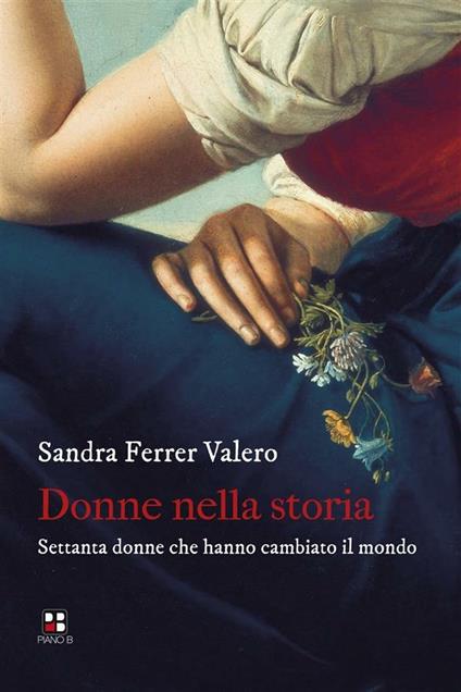 Donne nella storia. Settanta donne che hanno cambiato il mondo - Sandra Ferrer Valero,Alessandra Goti - ebook