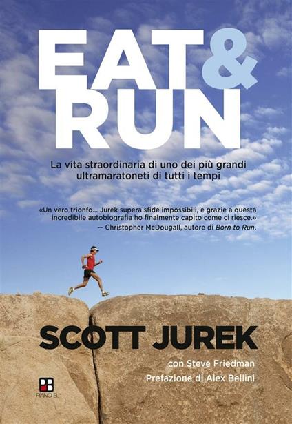 Eat & Run. La vita straordinaria di uno dei più grandi ultramaratoneti di tutti i tempi - Steve Friedman,Scott Jurek,Antonio Tozzi - ebook