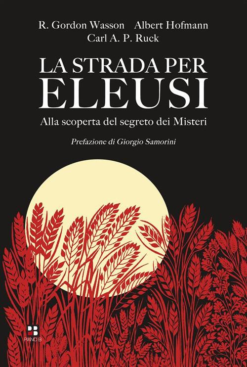 La strada per Eleusi. Alla scoperta del segreto dei Misteri - Albert Hofmann,Carl A. Ruck,R. Gordon Wasson,Daniele Mastromarino - ebook