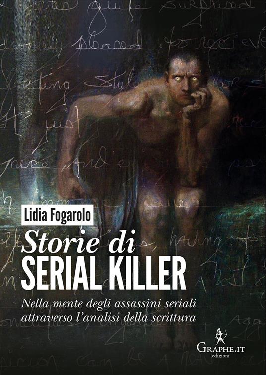 Storie di serial killer. Nella mente degli assassini seriali attraverso l'analisi della scrittura - Lidia Fogarolo - copertina