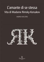 L' amante di se stessa. Vita di Madame Rimsky-Korsakov