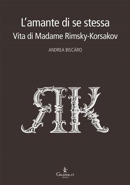 L' amante di se stessa. Vita di Madame Rimsky-Korsakov - Andrea Biscàro - ebook