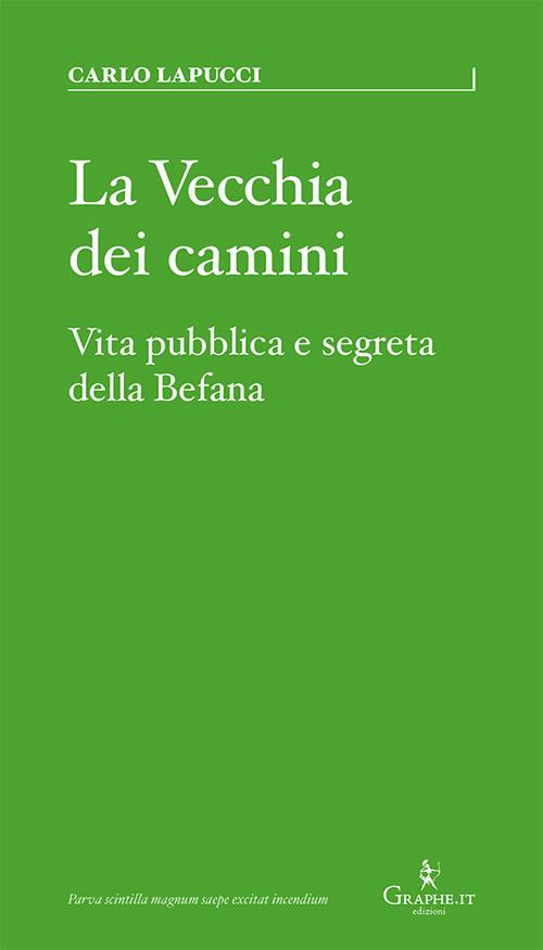 La vecchia dei camini. Vita pubblica e segreta della Befana - Carlo Lapucci - copertina