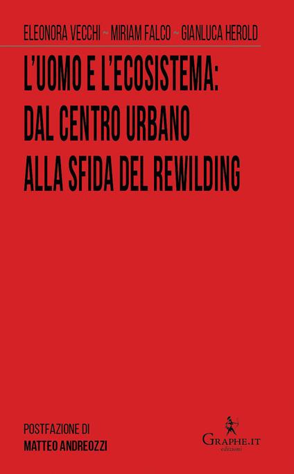 L' uomo e l'ecosistema:?dal centro urbano alla sfida del rewilding - Miriam Falco,Natan Feltrin,Gianluca Herold - copertina