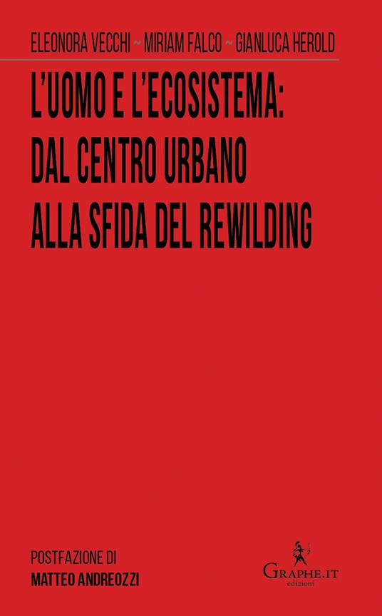 L' uomo e l'ecosistema:?dal centro urbano alla sfida del rewilding - Miriam Falco,Natan Feltrin,Gianluca Herold - copertina